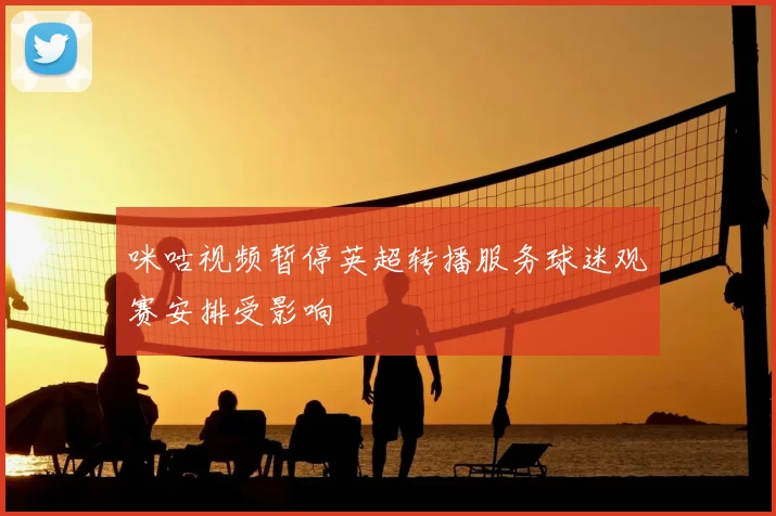 咪咕视频暂停英超转播服务球迷观赛安排受影响